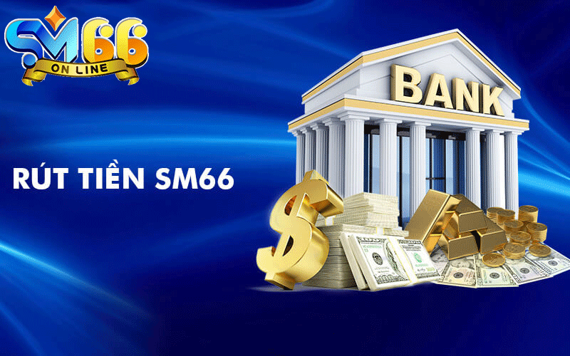 Hướng dẫn rút tiền SM66 dễ thực hiện cho tân thủ 5 Rút tiền nhanh chóng Sm66