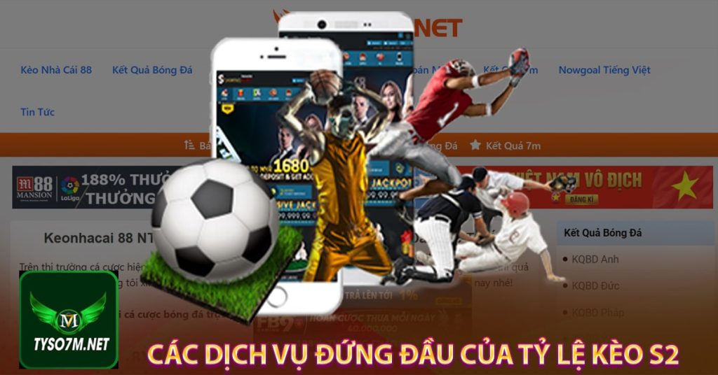 Tỷ lệ kèo s2 - Giới thiệu trang cung cấp tỷ lệ cá cược bóng đá online 8 Các dịch vụ đứng đầu của Tỷ lệ kèo s2