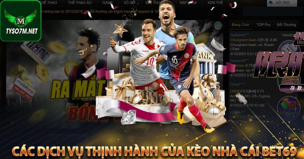 Kèo nhà cái bet69 - Nơi cung cấp tỷ lệ kèo nhà cái chuẩn xác 9 Các dịch vụ thịnh hành của kèo nhà cái bet69