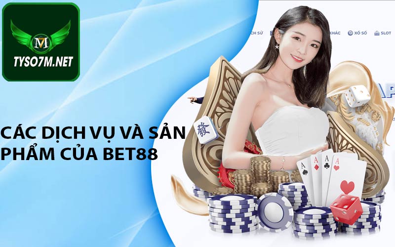 Bet 88 - Nhà cái Bet88 cá cược uy tín nhất hiện nay 2023 8 Các dịch vụ và sản phẩm của Bet88