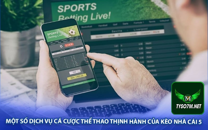 Kèo nhà cái 5 tekmira - Tỷ lệ kèo bóng đá trực tiếp 8 Một số dịch vụ cá cược thể thao thịnh hành của Kèo nhà cái 5