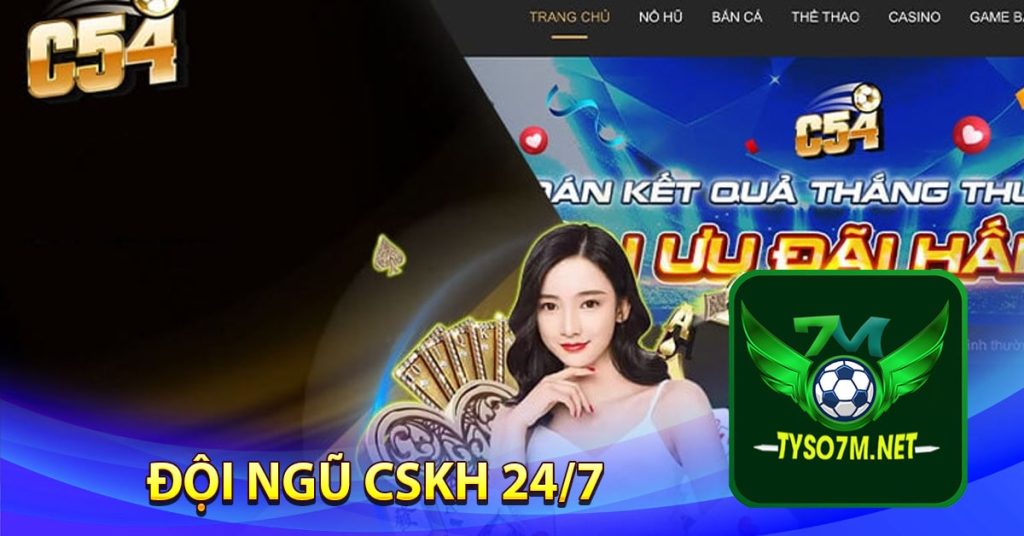 C54 - Nhà cái cá cược thể thao hàng đầu hiện nay 12 Đội Ngũ CSKH 24/7