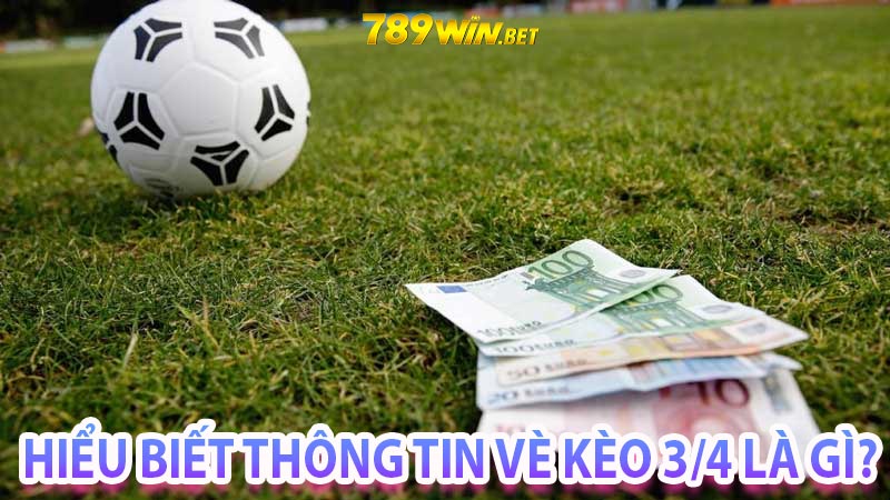 Hiểu biết thông tin vè kèo 3/4 là gì?