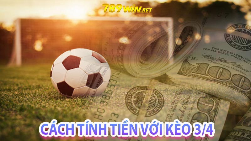 Kèo chấp 3/4 là gì? Hướng dẫn soi kèo 0.75 từ dân chuyên cá độ. 7 Cách tính tính tiền của kèo chấp 3/4 của nhà cái như thế nào