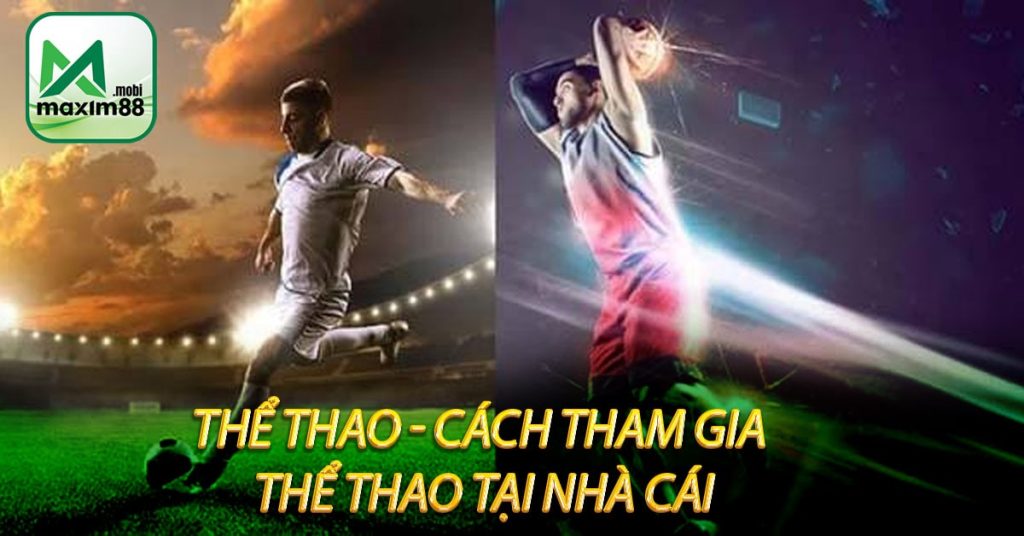 Thể thao maxim88 - Sân Chơi Thể Thao Đẳng Cấp Quốc Tế 8 The thao Cach tham gia the thao tai nha cai min