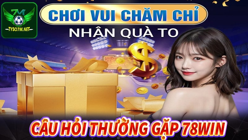 78WIN - Nhà cái 78win tặng 300k dành cho hội viên mới tham gia 8 Tổng hợp câu hỏi thường gặp khi tham gia 78win