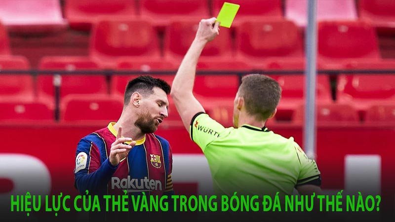 Thẻ vàng là gì? Và quy định phạt thẻ vàng với cầu thủ trong bóng đá như thế nào? 10 Hiệu lực của thẻ vàng trong bóng đá như thế nào?