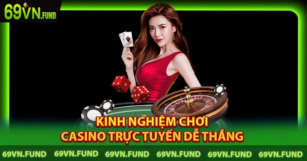 Casino trực tuyến 69VN - Sảnh cược đẳng cấp vượt mọi thời đại 8 Kinh nghiệm chơi Casino trực tuyến dễ thắng