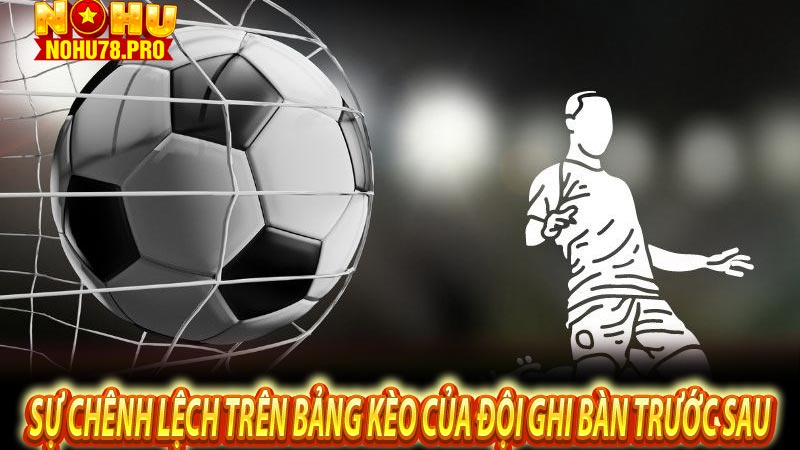 Chiến thuật kèo đội ghi bàn trước – ghi bàn sau 8 Sự Chênh Lệch Trên Bảng Kèo Của Đội Ghi Bàn Trước Sau