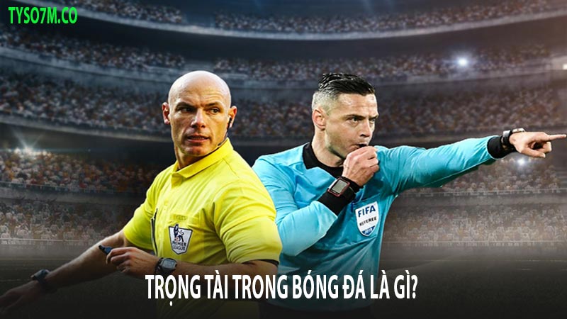 Trọng tài trong bóng đá: Quyền hạn và nhiệm vụ 9 Trọng tài trong bóng đá là gì?