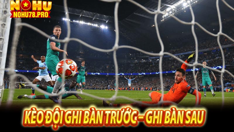 kèo đội ghi bàn trước – ghi bàn sau