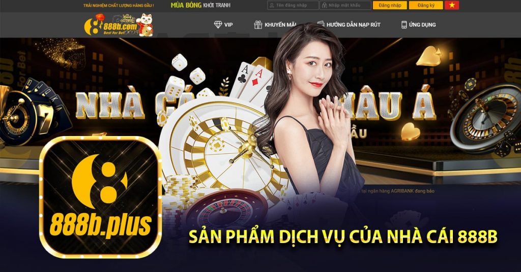 888b - Sân Chơi Thể Thao Xanh Chín Top 1 Châu Á 8 Những sản phẩm dịch vụ của nhà cái