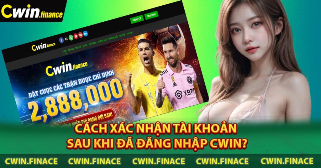 Hướng dẫn đăng nhập CWIN đảm bảo 100% thành công 8 Cách xác nhận tài khoản sau khi đã đăng nhập CWIN?