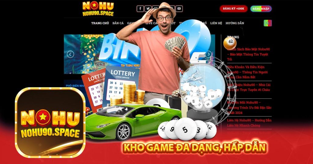 Nhà cái nohu90 - Sân Chơi Cá Cược Trực Tuyến Số 1 Châu Á 8 Kho game đa dạng, hấp dẫn