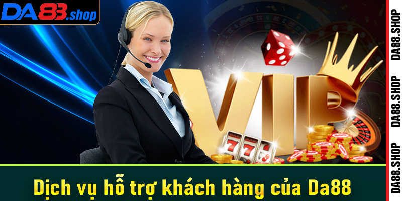 Đánh giá tổng quan về nhà cái Da88 nền tảng cá cược xành điệu 9 Dịch vụ chăm sóc khách hàng của Da88