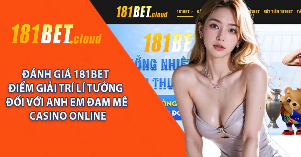 181BET - Sân Chơi Casino Trực Tuyến Lý Tưởng 9 Đánh giá 181BET – điểm giải trí lí tưởng đối với anh em đam mê casino online