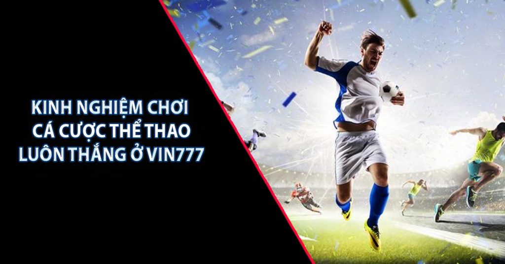 Thể Thao Vin777 | Khám Phá Sân Chơi Đẳng Cấp, Hiện Đại 8 Kinh nghiệm chơi cá cược thể thao luôn thắng ở Vin777