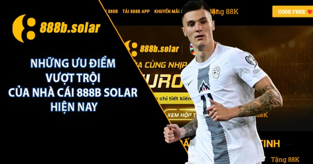 888B Solar - Top 3 Nhà Cái Uy Tín Nhất 2024 Tại Châu Á 7 Những ưu điểm vượt trội của nhà cái 888B Solar hiện nay