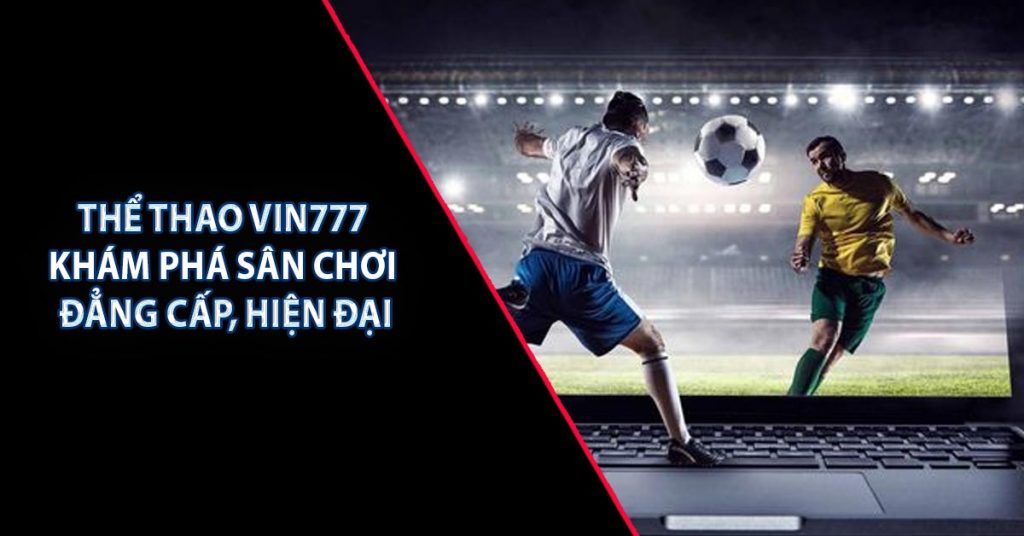 Thể Thao Vin777 | Khám Phá Sân Chơi Đẳng Cấp, Hiện Đại