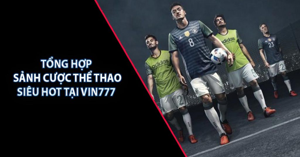 Thể Thao Vin777 | Khám Phá Sân Chơi Đẳng Cấp, Hiện Đại 7 Tổng hợp sảnh cược thể thao siêu hot tại Vin777