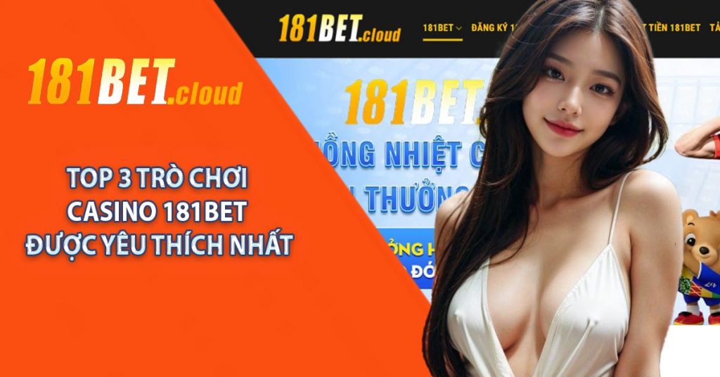181BET - Sân Chơi Casino Trực Tuyến Lý Tưởng 10 Top 3 trò chơi casino 181BET được yêu thích nhất